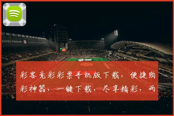 彩客竞彩彩票手机版下载，便捷购彩神器，一键下载，尽享精彩，两步搞定