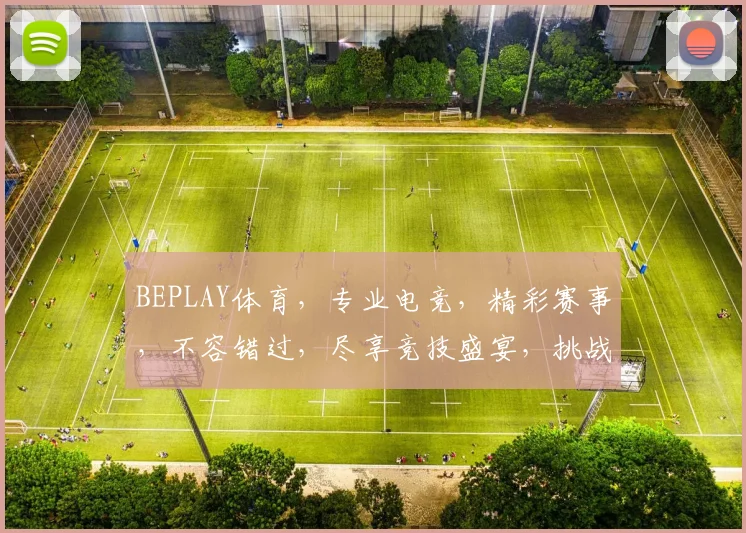 BEPLAY体育，专业电竞，精彩赛事，不容错过，尽享竞技盛宴，挑战极限